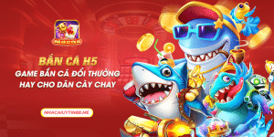 10 ban ca h5 game ban ca doi thuong hay cho dan cay chay