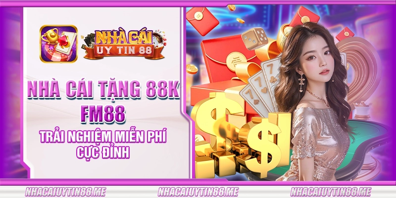 11 nha cai tang 88k fm88 trai nghiem mien phi cuc dinh 1