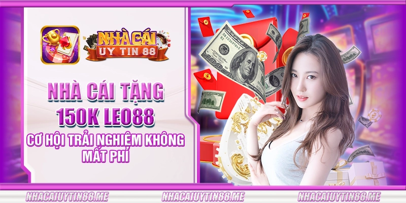 13 nha cai tang 150k leo88 co hoi trai nghiem khong mat phi