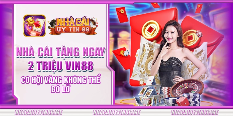 14 nha cai tang ngay 2 trieu vin88 co hoi vang khong the bo lo