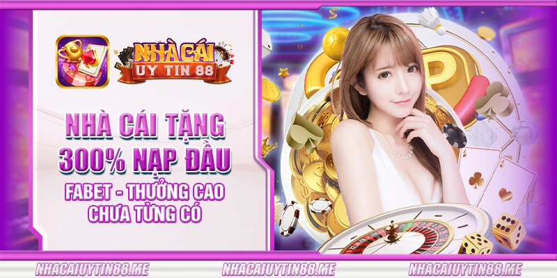 18 nha cai tang 300 nap dau fabet thuong cao chua tung co