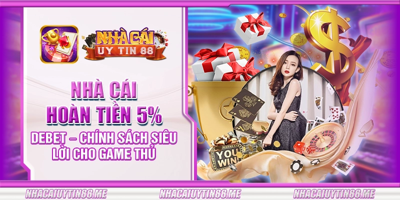 20 nha cai hoan tien 5 debet chinh sach sieu loi cho game thu