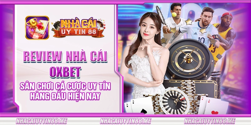 21 review nha cai oxbet san choi ca cuoc uy tin hang dau hien nay