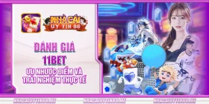 24 danh gia 11bet uu nhuoc diem va trai nghiem thuc te