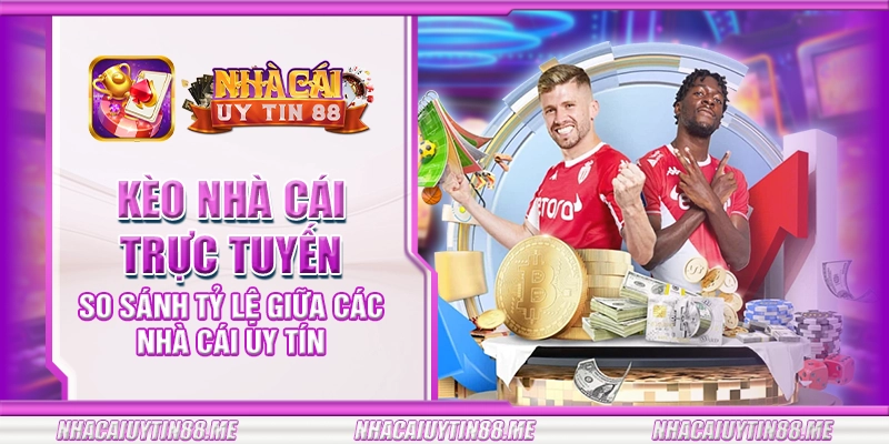 28 keo nha cai truc tuyen so sanh ty le giua cac nha cai uy tin