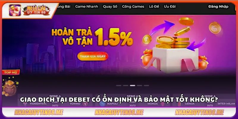 Debet – Sân chơi cá cược đáng tin cậy số 1 4 Giao dịch tại Debet có ổn định và bảo mật tốt không?
