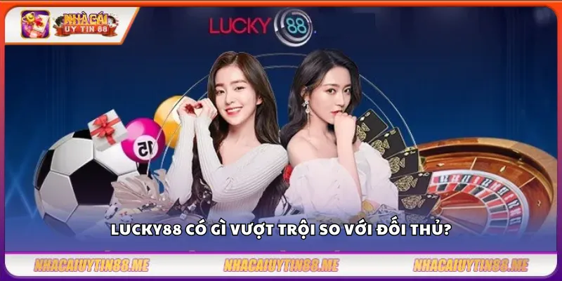 Lucky88 có gì vượt trội so với đối thủ?