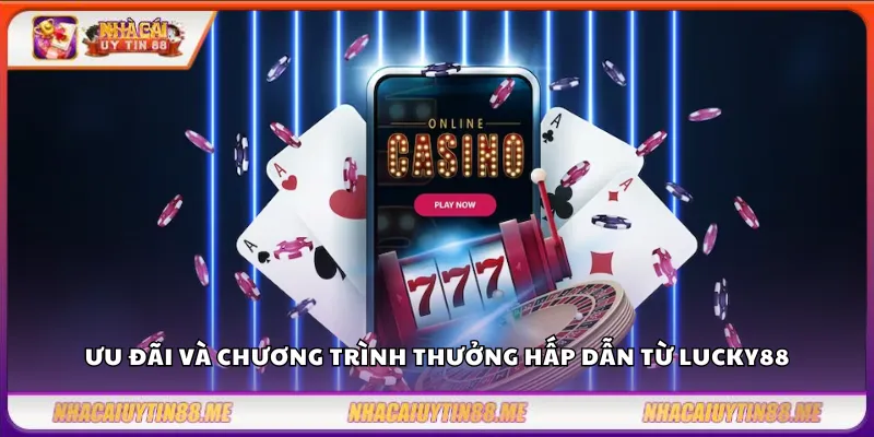 Ưu đãi và chương trình thưởng hấp dẫn từ Lucky88