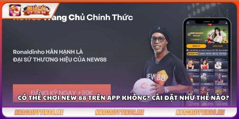 New88 – Nhà cái cá cược uy tín với hàng triệu người chơi 4 Có thể chơi New 88 trên app không? Cài đặt như thế nào?