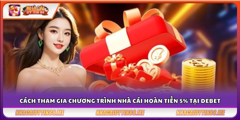 Nhà cái hoàn tiền 5% Debet – Chính sách siêu lời cho game thủ 3 Hướng dẫn tham gia nhận nhà cái hoàn tiền 5% tại Debet