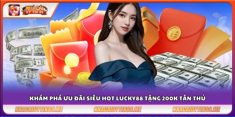 Lucky88 tặng 200k tân thủ – Ưu đãi siêu hot dành riêng cho tân thủ 3 Lucky88 tặng 200k tân thủ - Tặng ngay 200k khi đăng ký