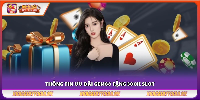 Gem88 tặng 300k slot – Ưu đãi hấp dẫn không thể bỏ lỡ 3 Gem88 tặng 300k slot khi tham gia chơi slot hấp dẫn