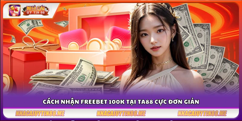 TA88 tặng freebet 100k – Cơ hội vàng để khởi đầu thuận lợi 4 Hướng dẫn nhận freebet 100.000 đồng dễ dàng từ TA 88