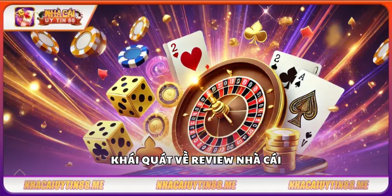 Review nhà cái – Đánh giá tổng thể về chất lượng và dịch vụ 9 Khái quát về review nhà cái