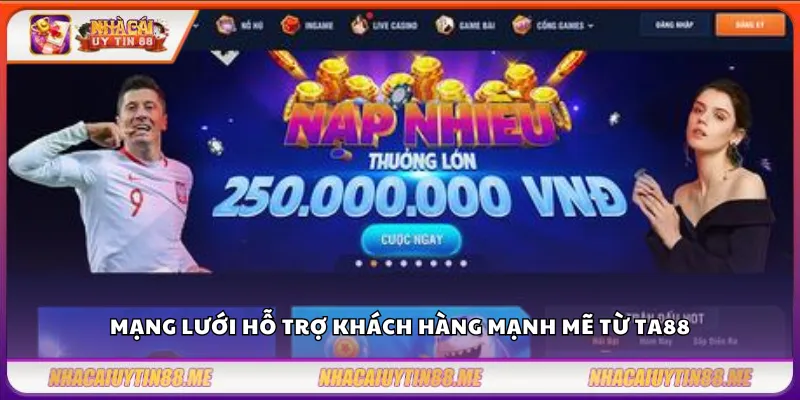 Mạng lưới hỗ trợ khách hàng mạnh mẽ từ TA88