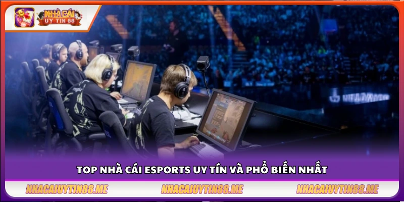 Top nhà cái eSports được game thủ yêu thích nhất