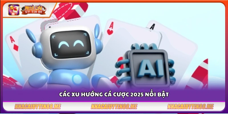 Xu hướng cá cược 2025 – Điểm nhấn đáng chú ý trong năm nay 3 Những xu hướng cá cược 2025c dự đoán lên ngôi