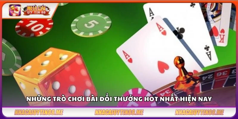 Những trò chơi bài đổi thưởng hot nhất hiện nay