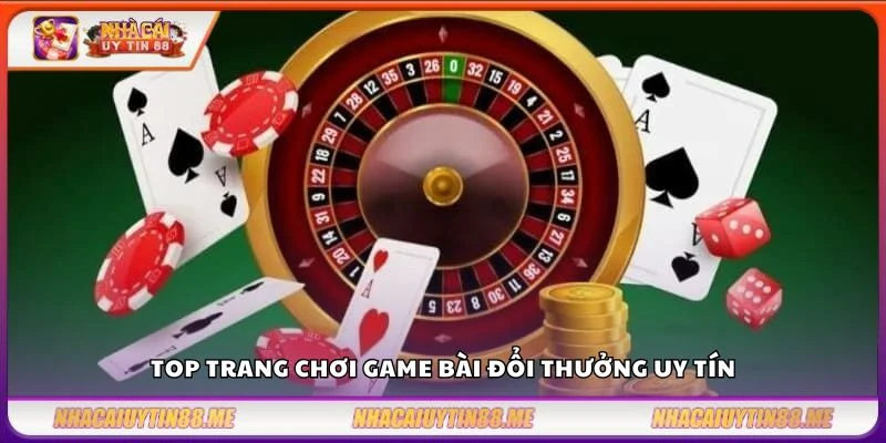 Top trang chơi game bài đổi thưởng uy tín