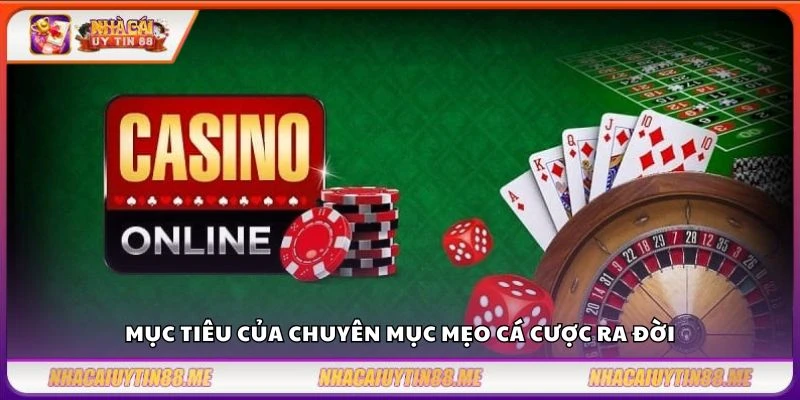 Mẹo cá cược - Chia sẻ mẹo chơi dễ thắng từ chuyên gia 10 Mục tiêu của chuyên mục mẹo cá cược ra đời