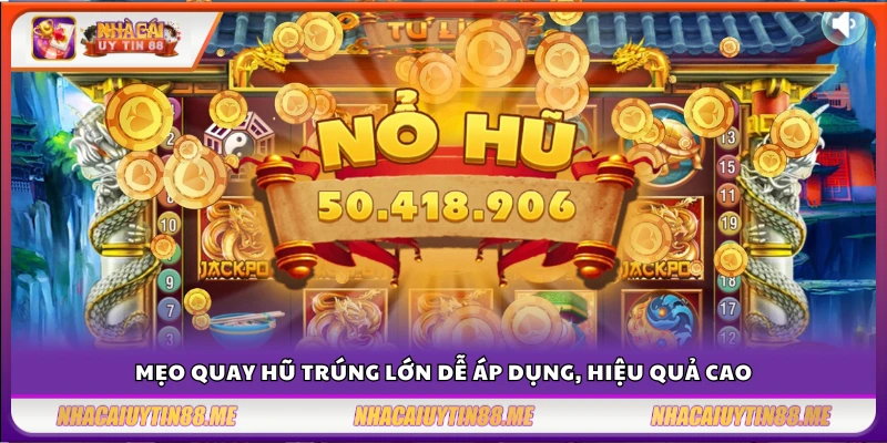 Mẹo quay hũ trúng lớn cho anh em 