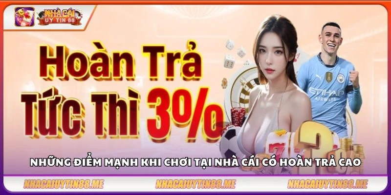 Nhà cái hoàn trả cao nhất – Danh sách top nhà cái hoàn trả tốt nhất 2 Những điểm mạnh khi chơi tại nhà cái có hoàn trả cao