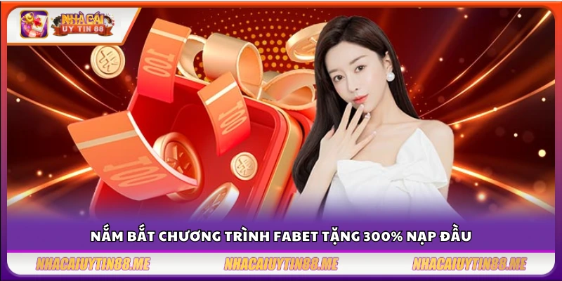 Fabet tặng nạp đầu 300% cực kỳ hấp dẫn
