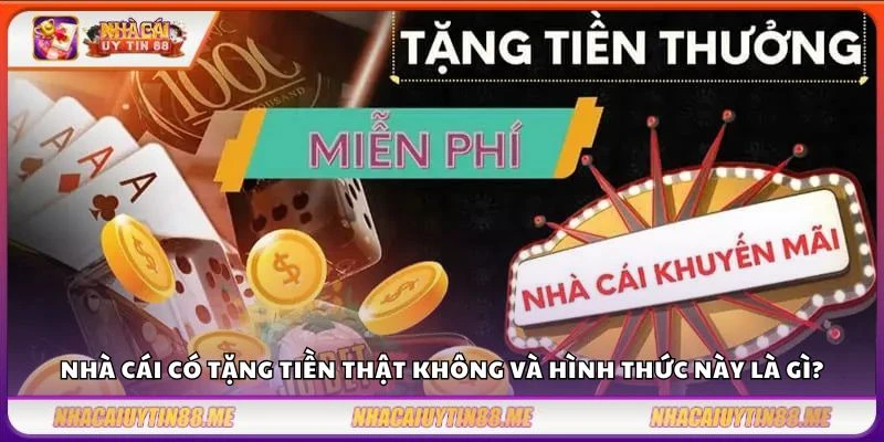 Nhà cái tặng tiền - Cập nhật khuyến mãi hot mỗi ngày 9 Nhà cái có tặng tiền thật không và hình thức này là gì?