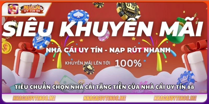 Nhà cái tặng tiền - Cập nhật khuyến mãi hot mỗi ngày 11 Tiêu chuẩn chọn nhà cái tặng tiền của nhà cái uy tín 88