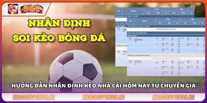 Nhận định kèo nhà cái – Soi kèo chuẩn xác cùng chuyên gia hàng đầu 3 Hướng dẫn nhận định kèo nhà cái hôm nay từ chuyên gia