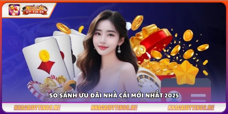 So sánh ưu đãi nhà cái – Nhà cái nào tặng thưởng hấp dẫn nhất? 3 So sánh ưu đãi nhà cái mới nhất 2025