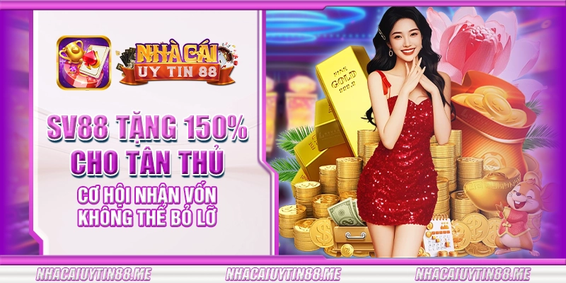 5 sv88 tang 150 cho tan thu co hoi nhan von khong the bo lo